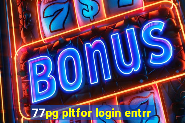 77pg pltfor login entrr